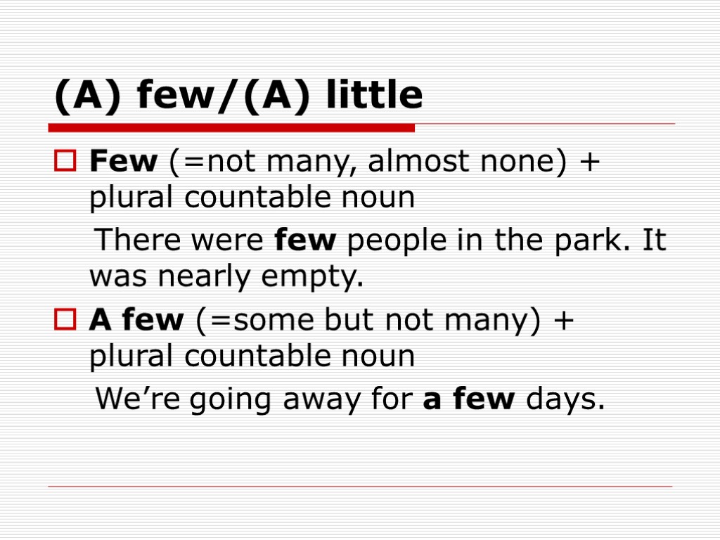 (A) few/(A) little Few (=not many, almost none) + plural countable noun There were